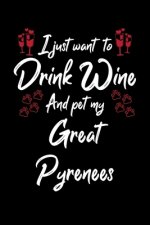 I Just Wanna Drink Wine And Pet My Great Pyrenees