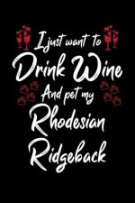 I Just Wanna Drink Wine And Pet My Rhodesian Ridgeback