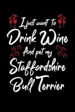 I Just Wanna Drink Wine And Pet My Staffordshire Bull Terrier
