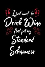 I Just Wanna Drink Wine And Pet My Standard Schnauzer