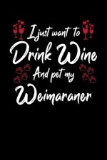 I Just Wanna Drink Wine And Pet My Weimaraner