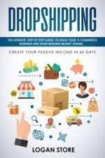 Dropshipping: The Ultimate step by step Guide to build your E-Commerce Business and Start making Money Online. Create your Passive I