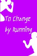 To Change by Running: Running formula on empty overcome your childhood emotional neglect