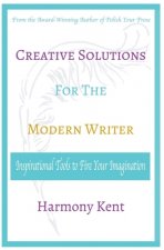 Creative Solutions for the Modern Writer: Inspirational Tools to Fire Your Imagination