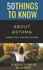 50 Things to Know about Asthma: Living a Full Life with Asthma