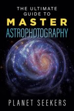 The Ultimate Guide To Master Astrophotography