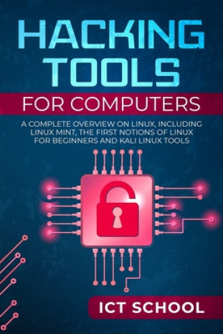 Hacking tools for computers: A Complete Overview on Linux, Including Linux Mint, the First Notions of Linux for Beginners and Kali Linux Tools