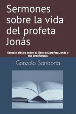 Sermones sobre la vida del profeta Jonás: Estudio bíblico sobre el libro del profeta Jonás y sus ense?anzas