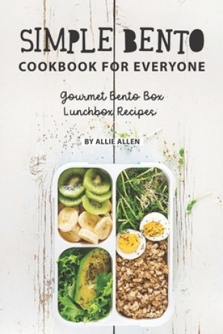 Simple Bento Cookbook for Everyone: Gourmet Bento Box Lunchbox Recipes (Allie Allen)(Miękka)