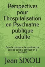 Perspectives pour l'hospitalisation en Psychiatrie publique adulte: Dans le contexte de la démarche qualité et de la tarification ? l'activité