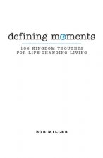 Defining Moments: 100 Kingdom Thoughts For Life-Changing Living