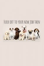 Fuck off to your new job then: Perfect goodbye gift for coworker that is leaving / going away gift for your co worker, boss, manager, employee.