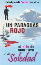 Un Paraguas Rojo El Arte de Sobrevivir a la SOLEDAD: Usted puede sanar su vida