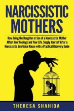 Narcissistic Mothers: How Being the Daughter or Son of a Narcissistic Mother Affect Your Feelings and Your Life. Supply Yourself After a Nar