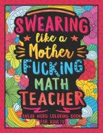 Swearing Like a Motherfucking Math Teacher: Swear Word Coloring Book for Adults with Mathematics Teaching Related Cussing