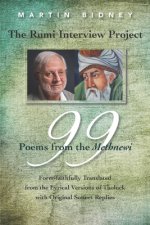 The Rumi Interview Project: 99 Poems from the Methnewi: Form-faithfully Translated from the Lyrical Versions of Tholuck with Original Sonnet Repli