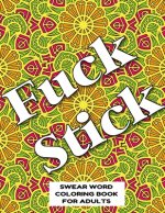 Fuck Stick Swear Word Coloring Book for Adults: swear word coloring book for adults stress relieving designs 8.5