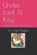 Under Lock & Key: Romantic Revelations & Indecent Disclosures