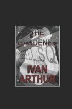 The Gardener: Ivan Arthur