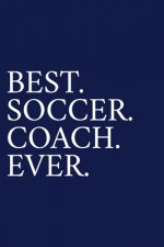 Best. Soccer. Coach. Ever.: A Thank You Gift For Soccer Coach - Volunteer Soccer Coach Gifts - Soccer Coach Appreciation - Blue