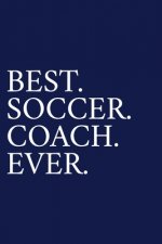 Best. Soccer. Coach. Ever.: A Thank You Gift For Soccer Coach - Volunteer Soccer Coach Gifts - Soccer Coach Appreciation - Blue