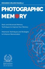Photographic Memory: Basic and Advanced Memory Techniques to Improve Your Memory - Mnemonic Techniques and Strategies to Enhance Memorizati