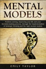 Mental Models: Problem-solving, Improving your Life, and your Decision-Making Process, through the Implementation of Strategic Thinki