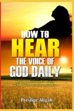 How To Hear The Voice Of God Daily: key To A Successful Living - With 7 Days Warfare Prayers