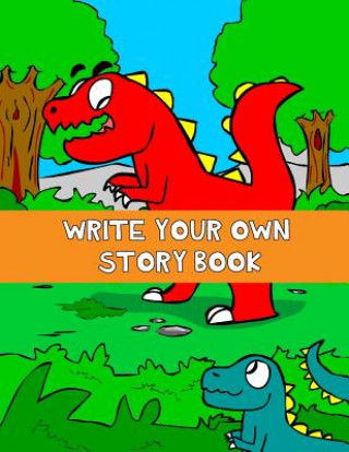Write Your Own Story Book: Write And Draw Your Own Stories With This Playful Kids Storybook Quality Cover Perfect Bound 60 pages