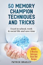 50 Memory Champion Techniques and Tricks: Excel in School, Work & Social Life and Save Time