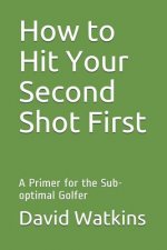 How to Hit Your Second Shot First: A Primer for the Sub-optimal Golfer