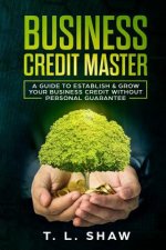 Business Credit Master: A Guide To Establish & Grow Your Business Credit Without Personal Guarantee