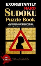 Exorbitantly Hard Sudoku Puzzle Book: The Reason Why Difficult Sudoku Puzzles Are The Secret Ingredients To Making An Angry Man And No Anger Managemen