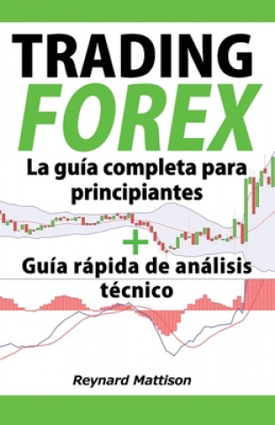 Forex Trading: La guía completa para principiantes + Guía rápida de análisis técnico.
