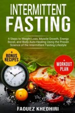 Intermittent Fasting: 4 Steps to Weight Loss, Muscle Growth, Energy Boost, and Body Auto-Healing Using the Proven Science of the Intermitten