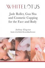 Jade Roller, Gua Sha & Cosmetic Cupping for the Face and Body: White Lotus's Expert Demonstration of the Jade Facial Roller, Jade Gua Sha and Chinese