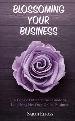 Blossoming Your Business: A Female Entrepreneur's Guide to Launching Her Own Online Business