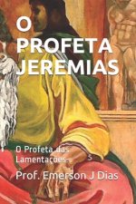 O Profeta Jeremias: O Profeta das Lamentaç?es.