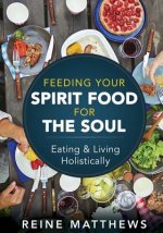 Feeding Your Spirit Food For The Soul: Eating & Living Holistically