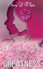 Declaring Life To Your Greatness