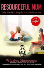 Resourceful Mum: Take The First Step To The Life You Love