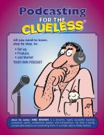 Podcasting for the Clueless: How to create and Market a Podcast for FREE