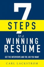 7 Steps to a Winning Resume: Get the Interviews and the Job You Want