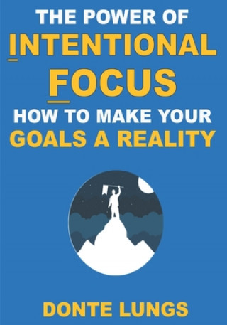 The Power of Intentional Focus: How to Make Your Goals a Reality