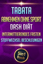 Tabata - Abnehmen Ohne Sport - Dash Diät - Intermittierendes Fasten - Stoffwechsel beschleunigen: 3 kg in 7 Tagen abnehmen (5in1 Buch)