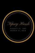 Nipsey Hussle: August 15, 1985 to March 31, 2019