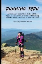 Running-Thru: A woman's solo thru-hike of the Appalachian Trail done as training for the Triple Crown of 200's Races
