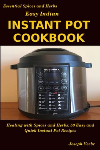 Easy Indian Instant Pot Cookbook: Healing with Spices and Herbs: 50 Quick and Easy Instant Pot Recipes (Joseph Veebe)(Brožovaná)