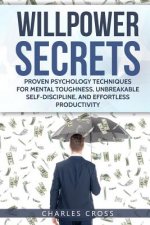 Willpower Secrets: Proven Psychology Techniques for Mental Toughness, Unbreakable Self-Discipline, and Effortless Productivity
