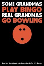 Some Grandmas Play Bingo Real Grandmas Go Bowling: Bowling Scorebook with Score Cards for 270 Games